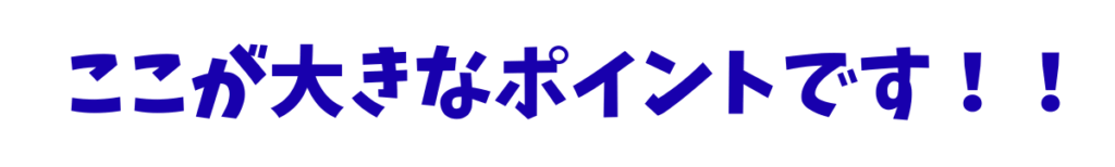 ここが大きなポイントです!!