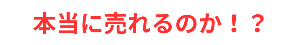 本当に売れるのか！？