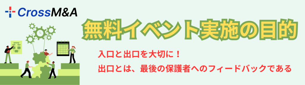 無料イベント実施の目的
入口と出口を大切に!
出口とは、最後の保護者へのフィードバックである