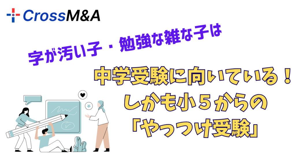 字が汚い子・勉強が雑な子は
中学受験に向いている！
しかも小５からの「やっつけ受験」